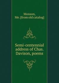 Semi-centennial address of Chas. Davison, poems