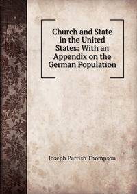 Church and State in the United States: With an Appendix on the German Population