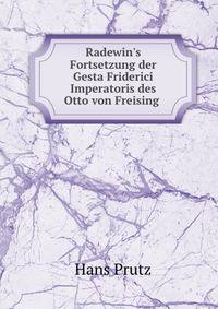 Radewin's Fortsetzung der Gesta Friderici Imperatoris des Otto von Freising .