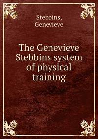 The Genevieve Stebbins system of physical training