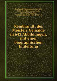 Rembrandt; des Meisters Gem?lde in 643 Abbildungen, mit einer biographischen Einleitung