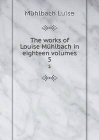 The works of Louise Mhlbach in eighteen volumes. 5
