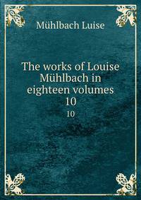 The works of Louise Mhlbach in eighteen volumes. 10
