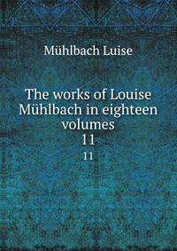 The works of Louise Mhlbach in eighteen volumes. 11