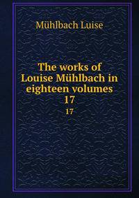 The works of Louise Mhlbach in eighteen volumes. 17