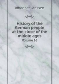 History of the German people at the close of the middle ages. Volume 16