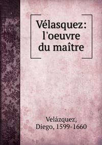 V?lasquez: l'oeuvre du ma?tre