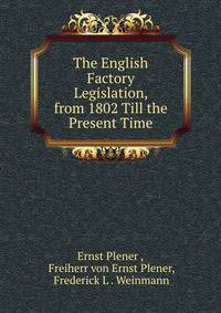 The English Factory Legislation, from 1802 Till the Present Time