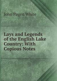 Lays and Legends of the English Lake Country: With Copious Notes