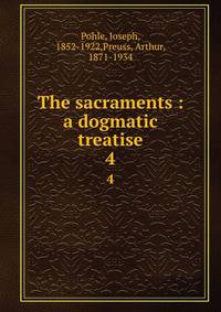 The sacraments : a dogmatic treatise. 4