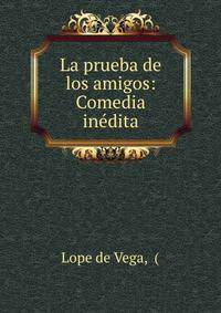 La prueba de los amigos: Comedia inedita