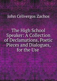 The High School Speaker: A Collection of Declamations, Poetic Pieces and Dialogues, for the Use .