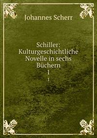 Schiller: Kulturgeschichtliche Novelle in sechs Bchern. 1