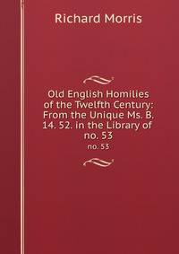 Old English Homilies of the Twelfth Century: From the Unique Ms. B. 14. 52. in the Library of .. no. 53