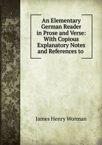 An Elementary German Reader in Prose and Verse: With Copious Explanatory Notes and References to .