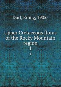Upper Cretaceous floras of the Rocky Mountain region. 1