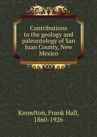 Contributions to the geology and paleontology of San Juan County, New Mexico