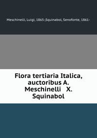 Flora tertiaria Italica, auctoribus A. Meschinelli &amp; X. Squinabol