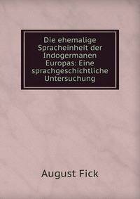 Die ehemalige Spracheinheit der Indogermanen Europas: Eine sprachgeschichtliche Untersuchung