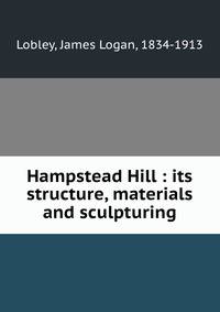 Hampstead Hill : its structure, materials and sculpturing