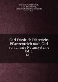 Carl Friedrich Dieterichs Pflanzenreich nach Carl von Linns Natursysteme. bd. 1
