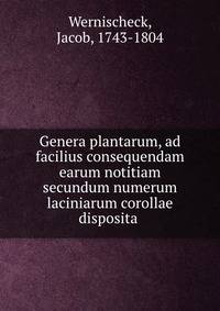 Genera plantarum, ad facilius consequendam earum notitiam secundum numerum laciniarum corollae disposita