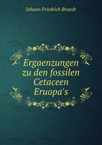 Ergaenzungen zu den fossilen Cetaceen Eruopa's