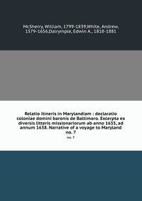 Relatio itineris in Marylandiam : declaratio coloniae domini baronis de Baltimoro. Excerpta ex diversis litteris missionariorum ab anno 1635, ad annum 1638. Narrative of a voyage to Maryland. no. 7