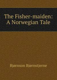 The Fisher-maiden: A Norwegian Tale