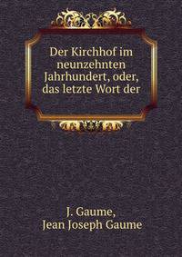 Der Kirchhof im neunzehnten Jahrhundert, oder, das letzte Wort der .