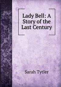 Lady Bell: A Story of the Last Century