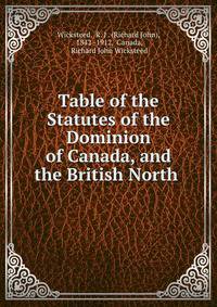 Table of the Statutes of the Dominion of Canada, and the British North .