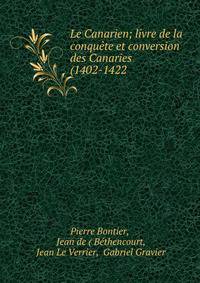 Le Canarien; livre de la conquete et conversion des Canaries (1402-1422 .