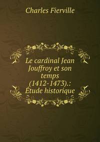 Le cardinal Jean Jouffroy et son temps (1412-1473).: Etude historique