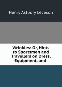 Wrinkles: Or, Hints to Sportsmen and Travellers on Dress, Equipment, and .