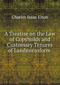 A Treatise on the Law of Copyholds and Customary Tenures of Landmicroform .