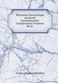 ?lements d'acoustique musicale &amp; instrumentale: Comprenant l'examen de la .