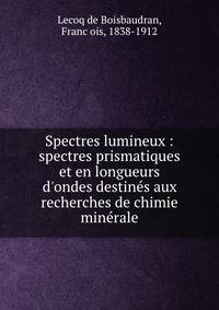 Spectres lumineux : spectres prismatiques et en longueurs d'ondes destine?s aux recherches de chimie mine?rale