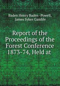 Report of the Proceedings of the Forest Conference 1873-74, Held at .