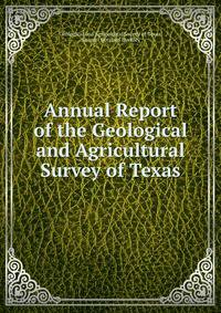 Annual Report of the Geological and Agricultural Survey of Texas