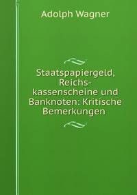 Staatspapiergeld, Reichs-kassenscheine und Banknoten: Kritische Bemerkungen .