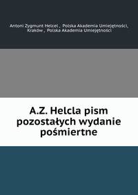 A.Z. Helcla pism pozostalych wydanie posmiertne