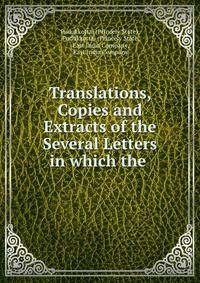 Translations, Copies and Extracts of the Several Letters in which the .