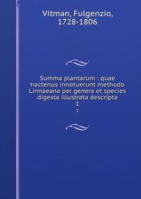 Summa plantarum : quae hactenus innotuerunt methodo Linnaeana per genera et species digesta illustrata descripta. 1