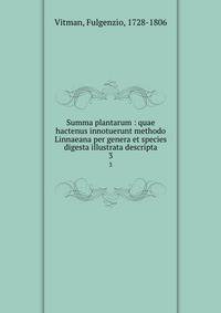 Summa plantarum : quae hactenus innotuerunt methodo Linnaeana per genera et species digesta illustrata descripta. 3