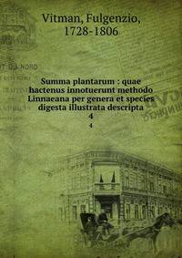 Summa plantarum : quae hactenus innotuerunt methodo Linnaeana per genera et species digesta illustrata descripta. 4
