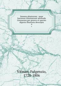 Summa plantarum : quae hactenus innotuerunt methodo Linnaeana per genera et species digesta illustrata descripta. 6