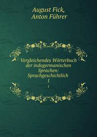 Vergleichendes Wrterbuch der indogermanischen Sprachen: Sprachgeschichtlich .. 1