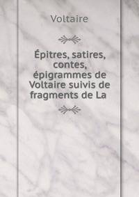 Epitres, satires, contes, epigrammes de Voltaire suivis de fragments de La .