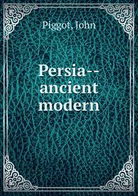 Persia--ancient &amp; modern